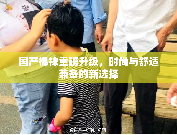 国产棉袜重磅升级，时尚与舒适兼备的新选择