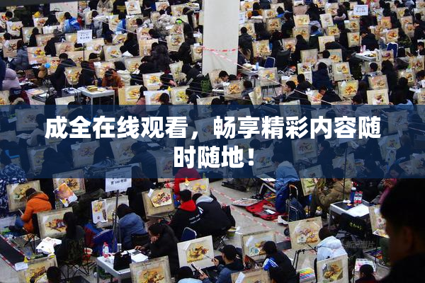 成全在线观看，畅享精彩内容随时随地！