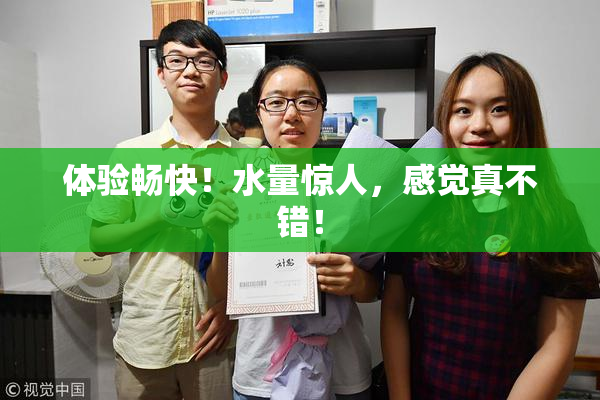 体验畅快！水量惊人，感觉真不错！
