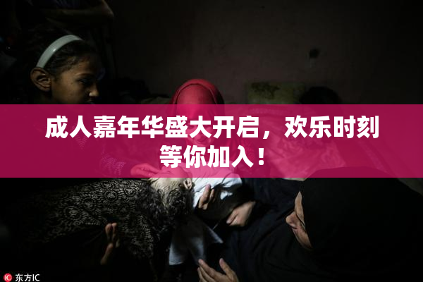 成人嘉年华盛大开启，欢乐时刻等你加入！