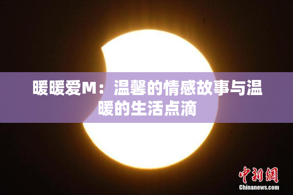 暖暖爱M：温馨的情感故事与温暖的生活点滴
