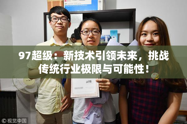 97超级：新技术引领未来，挑战传统行业极限与可能性！