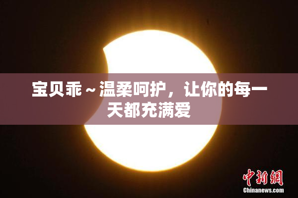 宝贝乖～温柔呵护，让你的每一天都充满爱