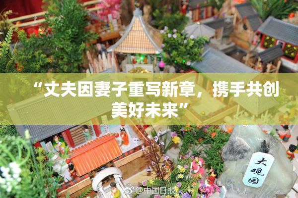 “丈夫因妻子重写新章，携手共创美好未来”