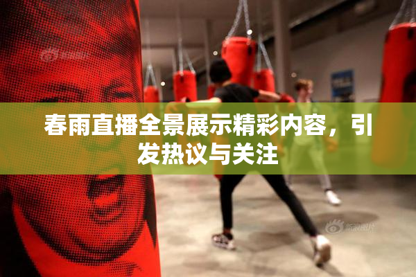 春雨直播全景展示精彩内容，引发热议与关注