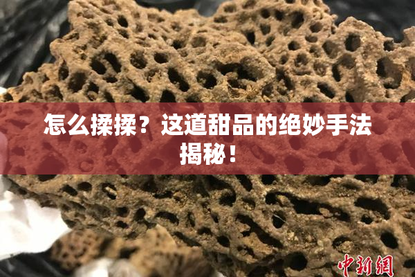 怎么揉揉？这道甜品的绝妙手法揭秘！