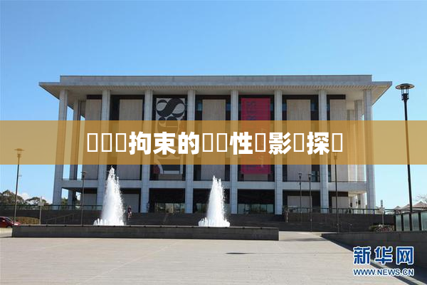 緊縛與拘束的關聯性與影響探討