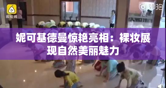 妮可基德曼惊艳亮相：裸妆展现自然美丽魅力