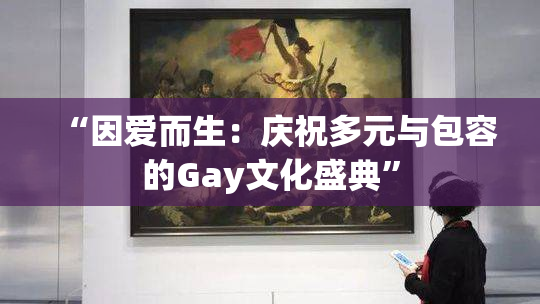 “因爱而生：庆祝多元与包容的Gay文化盛典”