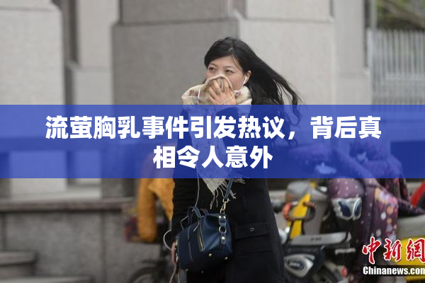 流萤胸乳事件引发热议，背后真相令人意外