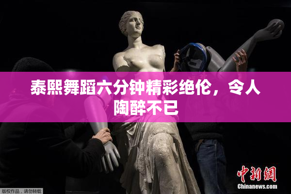 泰熙舞蹈六分钟精彩绝伦，令人陶醉不已