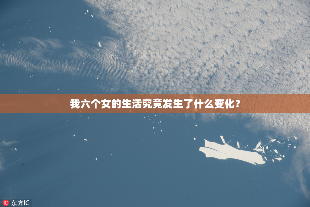 我六个女的生活究竟发生了什么变化？