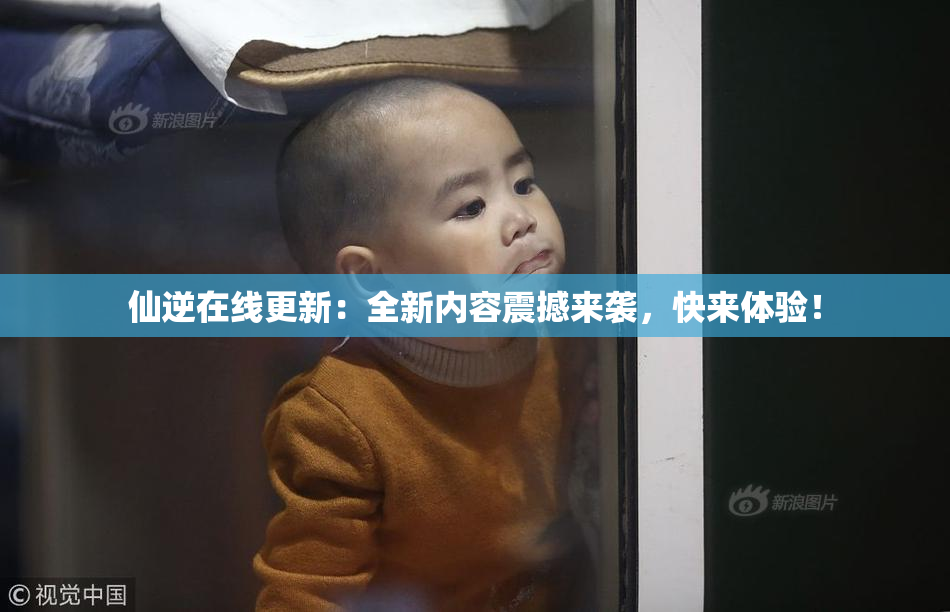 仙逆在线更新：全新内容震撼来袭，快来体验！
