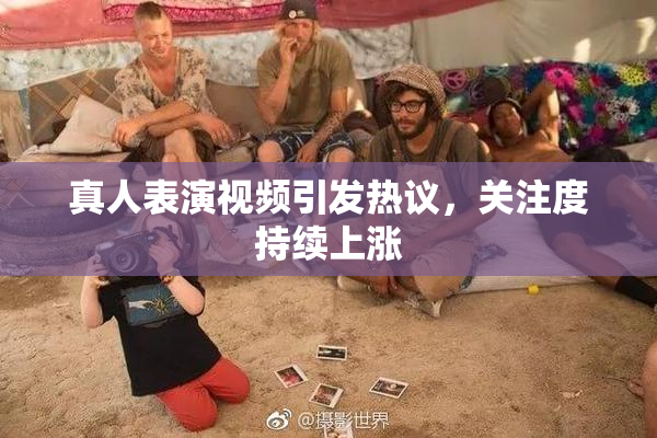 真人表演视频引发热议，关注度持续上涨