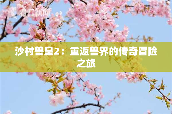 沙村兽皇2：重返兽界的传奇冒险之旅