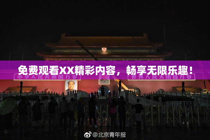 免费观看XX精彩内容，畅享无限乐趣！