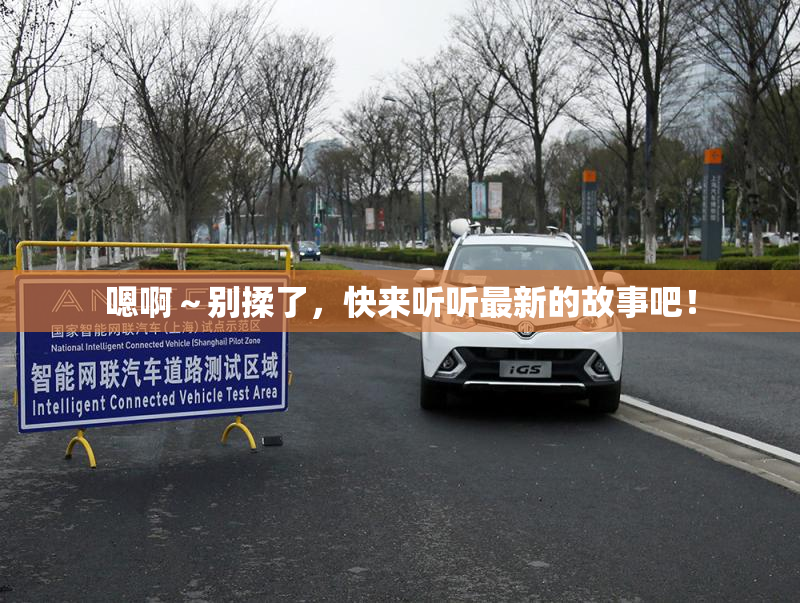 嗯啊～别揉了，快来听听最新的故事吧！