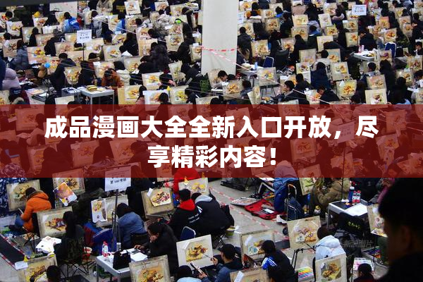 成品漫画大全全新入口开放，尽享精彩内容！