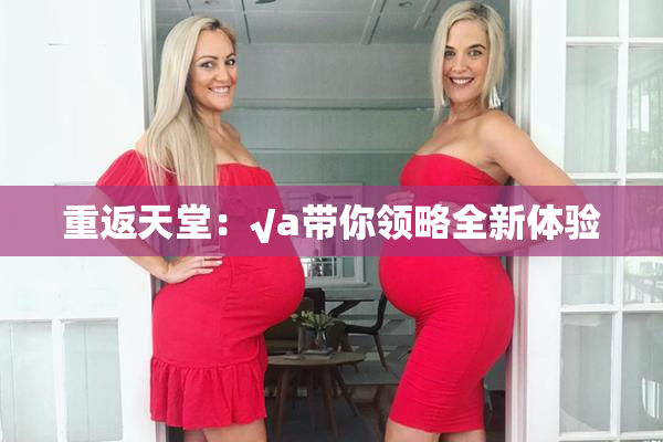 重返天堂：√a带你领略全新体验