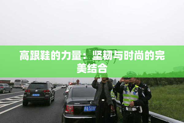 高跟鞋的力量：坚韧与时尚的完美结合