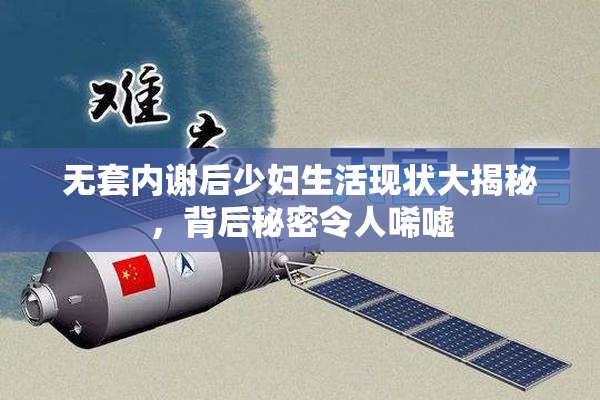 无套内谢后少妇生活现状大揭秘，背后秘密令人唏嘘
