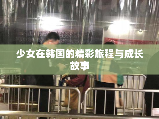 少女在韩国的精彩旅程与成长故事