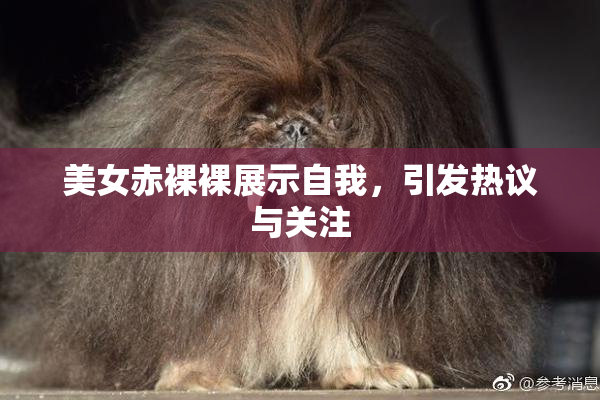 美女赤裸裸展示自我，引发热议与关注