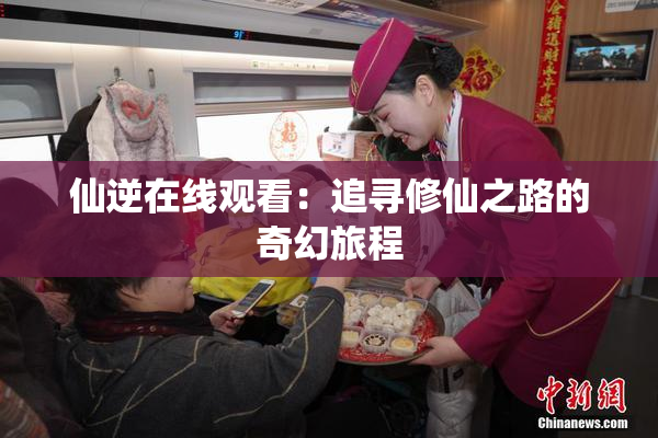 仙逆在线观看：追寻修仙之路的奇幻旅程