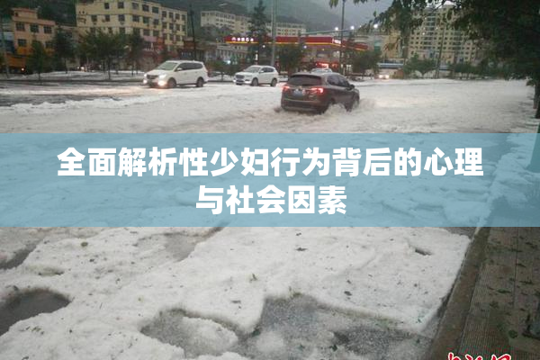 全面解析性少妇行为背后的心理与社会因素