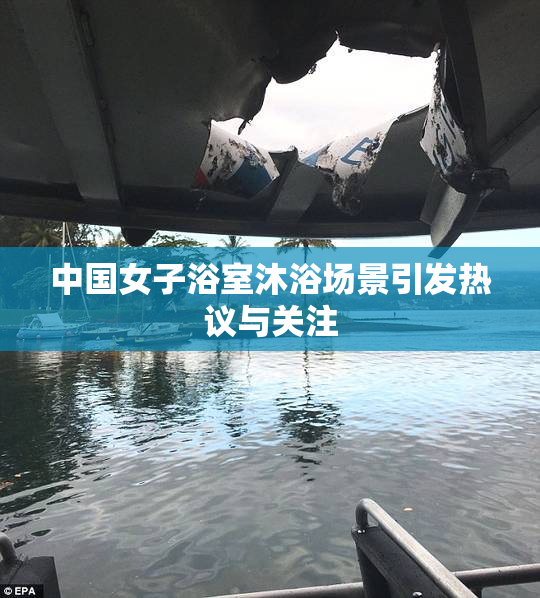 中国女子浴室沐浴场景引发热议与关注
