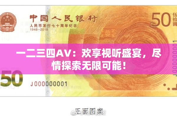一二三四AV：欢享视听盛宴，尽情探索无限可能！