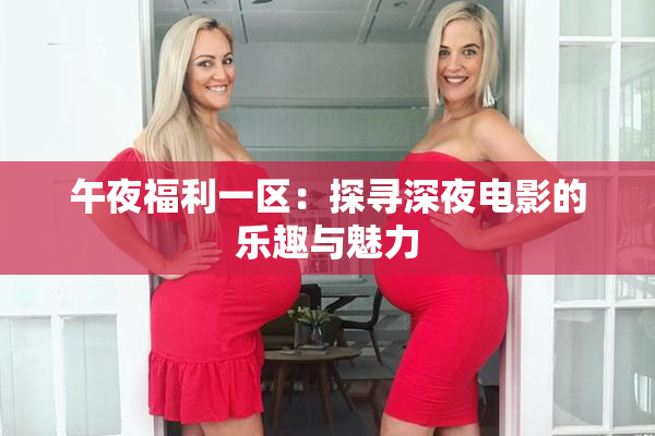 午夜福利一区：探寻深夜电影的乐趣与魅力