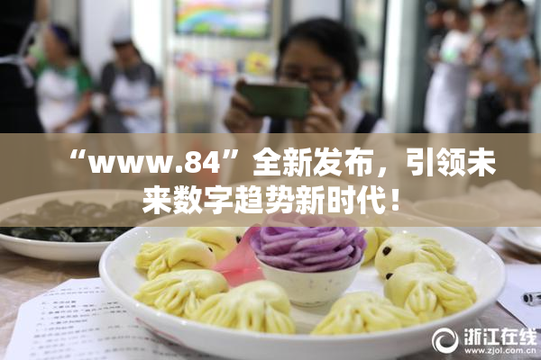 “www.84”全新发布，引领未来数字趋势新时代！