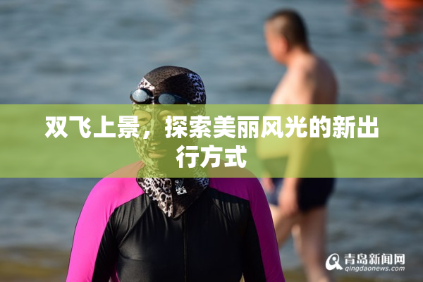 双飞上景，探索美丽风光的新出行方式
