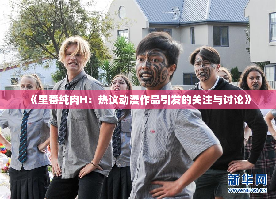 《里番纯肉H：热议动漫作品引发的关注与讨论》
