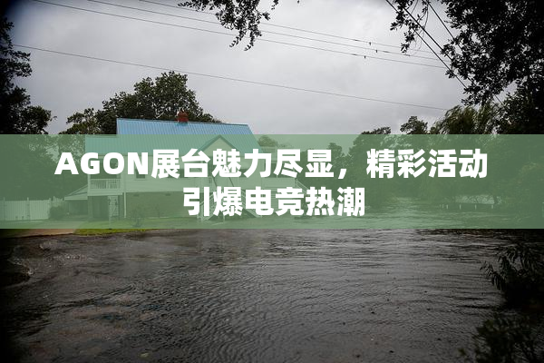 AGON展台魅力尽显，精彩活动引爆电竞热潮