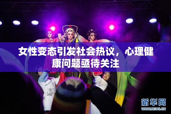 女性变态引发社会热议，心理健康问题亟待关注