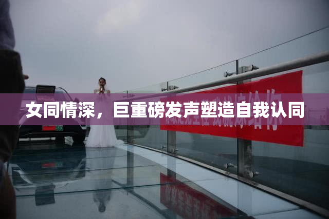 女同情深，巨重磅发声塑造自我认同