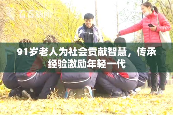 91岁老人为社会贡献智慧，传承经验激励年轻一代