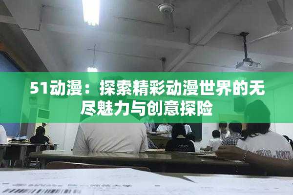 51动漫：探索精彩动漫世界的无尽魅力与创意探险