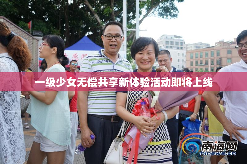 一级少女无偿共享新体验活动即将上线