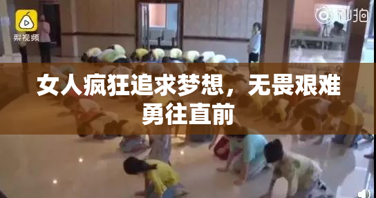女人疯狂追求梦想，无畏艰难勇往直前