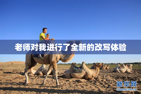 老师对我进行了全新的改写体验