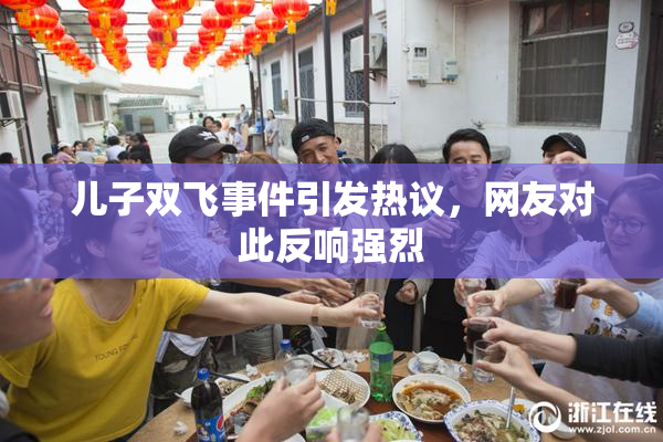 儿子双飞事件引发热议，网友对此反响强烈