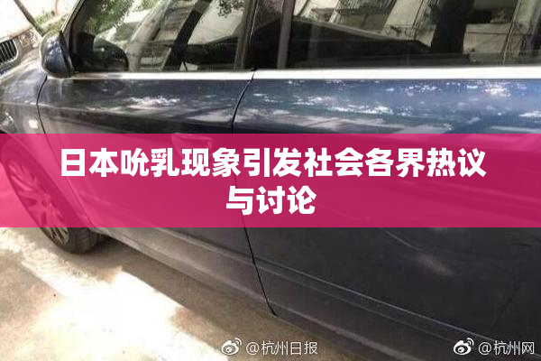 日本吮乳现象引发社会各界热议与讨论