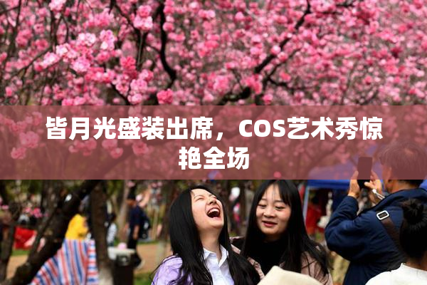 皆月光盛装出席，COS艺术秀惊艳全场