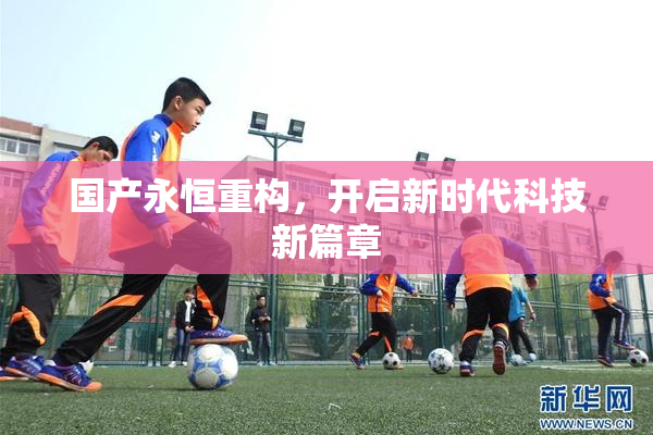 国产永恒重构，开启新时代科技新篇章