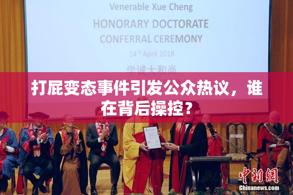 打屁变态事件引发公众热议，谁在背后操控？
