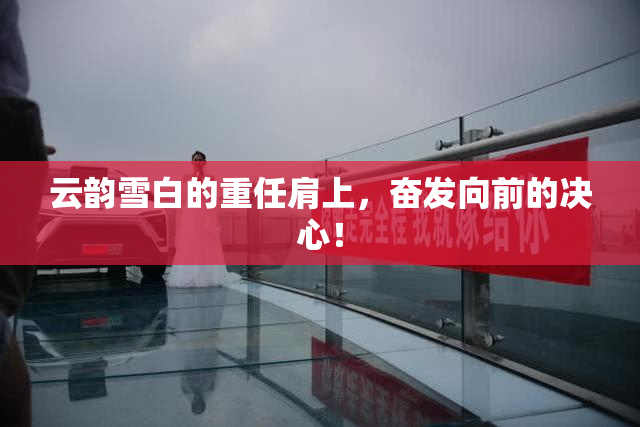 云韵雪白的重任肩上，奋发向前的决心！