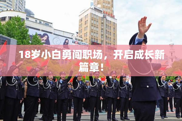 18岁小白勇闯职场，开启成长新篇章！
